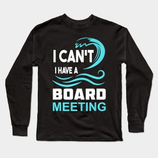 I Cant I Have A Board Meeting Long Sleeve T-Shirt